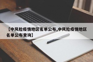 【中风险疫情地区名单公布,中风险疫情地区名单公布查询】